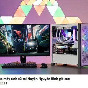 Thu mua máy tính cũ tại Huyện Nguyên Bình giá cao