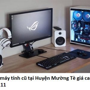 Thu mua máy tính cũ tại Huyện Mường Tè giá cao