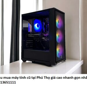 Thu mua máy tính cũ tại Phú Thọ giá cao nhanh gọn nhất